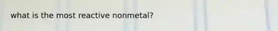 what is the most reactive nonmetal?