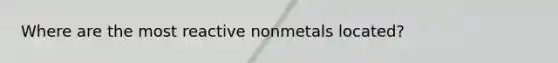 Where are the most reactive nonmetals located?