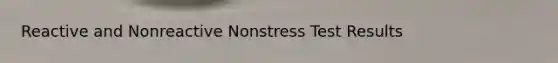 Reactive and Nonreactive Nonstress Test Results