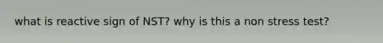 what is reactive sign of NST? why is this a non stress test?