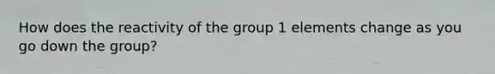 How does the reactivity of the group 1 elements change as you go down the group?