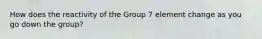 How does the reactivity of the Group 7 element change as you go down the group?