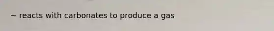 ~ reacts with carbonates to produce a gas