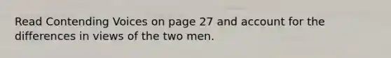 Read Contending Voices on page 27 and account for the differences in views of the two men.