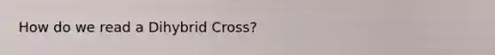 How do we read a Dihybrid Cross?