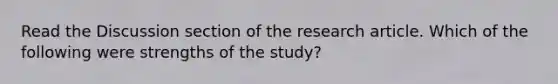 Read the Discussion section of the research article. Which of the following were strengths of the study?