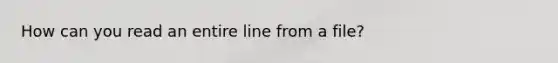 How can you read an entire line from a file?