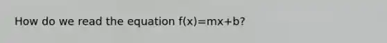 How do we read the equation f(x)=mx+b?