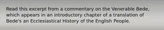 Read this excerpt from a commentary on the Venerable Bede, which appears in an introductory chapter of a translation of Bede's an Ecclesiastical History of the English People.