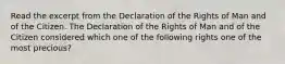 Read the excerpt from the Declaration of the Rights of Man and of the Citizen. The Declaration of the Rights of Man and of the Citizen considered which one of the following rights one of the most precious?