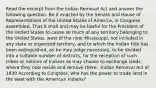 Read the excerpt from the Indian Removal Act and answer the following question. Be it enacted by the Senate and House of Representatives of the United States of America, in Congress assembled, That it shall and may be lawful for the President of the United States to cause so much of any territory belonging to the United States, west of the river Mississippi, not included in any state or organized territory, and to which the Indian title has been extinguished, as he may judge necessary, to be divided into a suitable number of districts, for the reception of such tribes or nations of Indians as may choose to exchange lands where they now reside and remove there. -Indian Removal Act of 1830 According to Congress, who has the power to trade land in the west with the American Indians?