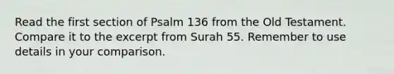 Read the first section of Psalm 136 from the Old Testament. Compare it to the excerpt from Surah 55. Remember to use details in your comparison.