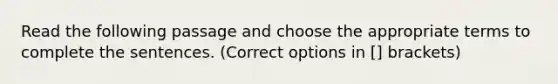 Read the following passage and choose the appropriate terms to complete the sentences. (Correct options in [] brackets)