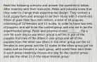 Read the following scenario and answer the question(s) below. After meeting with their instructor, Pablo and Johanna know that they need to change their experimental design. They contact a local puppy farm and arrange to do their study with 3-month-old litters of pups from four Irish setters, a total of 24 puppies, consisting of 12 females and 12 males. In order to have two sets of puppies, one set to be the control group and one set to be the experimental group, Pablo and Johanna should ________. flip a coin for each dog to see which group it will be in put all the puppies from two of the litters in one group and all of the puppies from the other two litters in the other group put the 12 females in one group and the 12 males in the other group put six males and six females in each group, with some from each litter in each group randomly choose one dog for the control group and use the other 23 in the experimental group