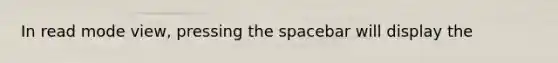 In read mode view, pressing the spacebar will display the