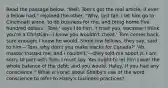 Read the passage below. "Well, Tom's got the real article, if ever a fellow had," rejoined the other. "Why, last fall, I let him go to Cincinnati alone, to do business for me, and bring home five hundred dollars. 'Tom,' says I to him, 'I trust you, because I think you're a Christian—I know you wouldn't cheat.' Tom comes back, sure enough; I knew he would. Some low fellows, they say, said to him—'Tom, why don't you make tracks for Canada?' 'Ah, master trusted me, and I couldn't,'—they told me about it. I am sorry to part with Tom, I must say. You ought to let him cover the whole balance of the debt; and you would, Haley, if you had any conscience." What is ironic about Shelby's use of the word conscience to refer to Haley's business practices?