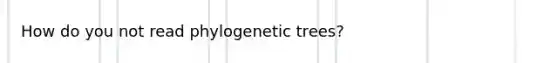 How do you not read phylogenetic trees?