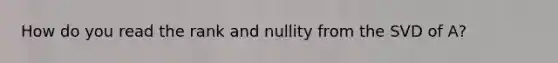 How do you read the rank and nullity from the SVD of A?