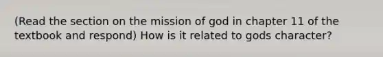 (Read the section on the mission of god in chapter 11 of the textbook and respond) How is it related to gods character?