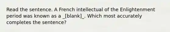 Read the sentence. A French intellectual of the Enlightenment period was known as a _[blank]_. Which most accurately completes the sentence?