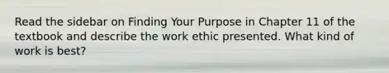 Read the sidebar on Finding Your Purpose in Chapter 11 of the textbook and describe the work ethic presented. What kind of work is best?