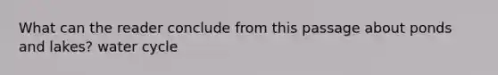 What can the reader conclude from this passage about ponds and lakes? water cycle