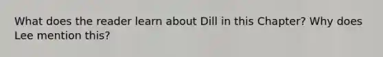 What does the reader learn about Dill in this Chapter? Why does Lee mention this?