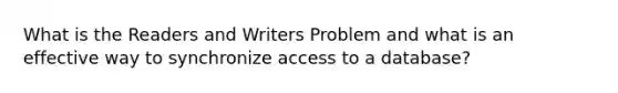 What is the Readers and Writers Problem and what is an effective way to synchronize access to a database?