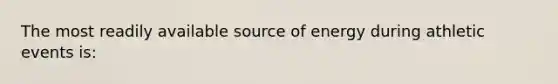 The most readily available source of energy during athletic events is: