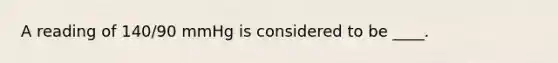 A reading of 140/90 mmHg is considered to be ____.