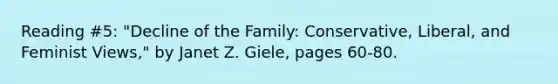 Reading #5: "Decline of the Family: Conservative, Liberal, and Feminist Views," by Janet Z. Giele, pages 60-80.