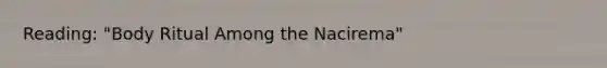 Reading: "Body Ritual Among the Nacirema"