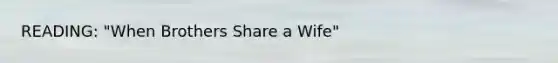 READING: "When Brothers Share a Wife"