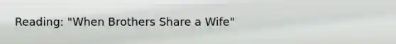 Reading: "When Brothers Share a Wife"