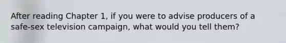 After reading Chapter 1, if you were to advise producers of a safe-sex television campaign, what would you tell them?