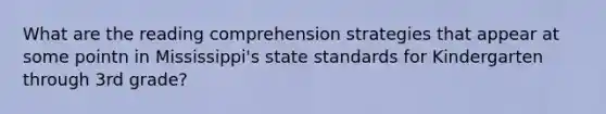 What are the reading comprehension strategies that appear at some pointn in Mississippi's state standards for Kindergarten through 3rd grade?