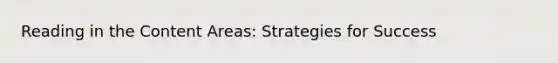 Reading in the Content Areas: Strategies for Success