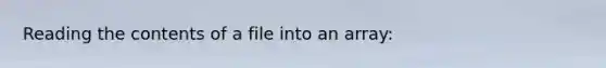 Reading the contents of a file into an array: