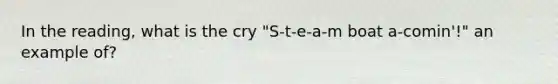 In the reading, what is the cry "S-t-e-a-m boat a-comin'!" an example of?