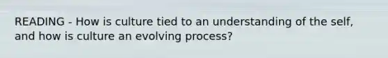 READING - How is culture tied to an understanding of the self, and how is culture an evolving process?