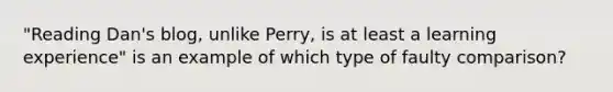 "Reading Dan's blog, unlike Perry, is at least a learning experience" is an example of which type of faulty comparison?