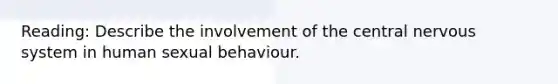 Reading: Describe the involvement of the central nervous system in human sexual behaviour.