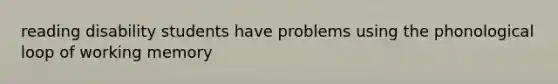 reading disability students have problems using the phonological loop of working memory