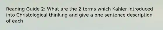 Reading Guide 2: What are the 2 terms which Kahler introduced into Christological thinking and give a one sentence description of each