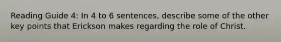 Reading Guide 4: In 4 to 6 sentences, describe some of the other key points that Erickson makes regarding the role of Christ.