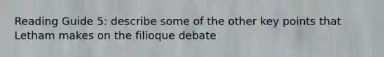 Reading Guide 5: describe some of the other key points that Letham makes on the filioque debate