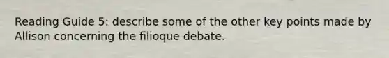 Reading Guide 5: describe some of the other key points made by Allison concerning the filioque debate.