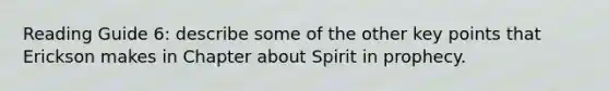 Reading Guide 6: describe some of the other key points that Erickson makes in Chapter about Spirit in prophecy.