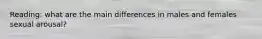 Reading: what are the main differences in males and females sexual arousal?