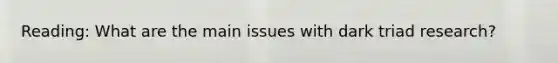 Reading: What are the main issues with dark triad research?